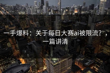 一手爆料：关于每日大赛ai被限流？，一篇讲清
