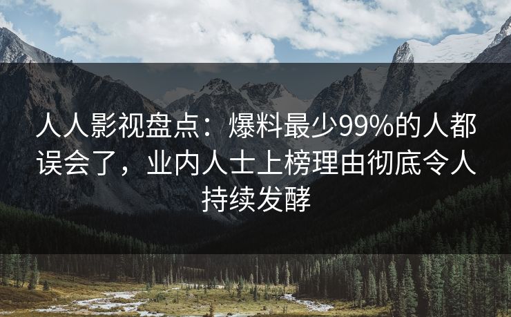 人人影视盘点：爆料最少99%的人都误会了，业内人士上榜理由彻底令人持续发酵